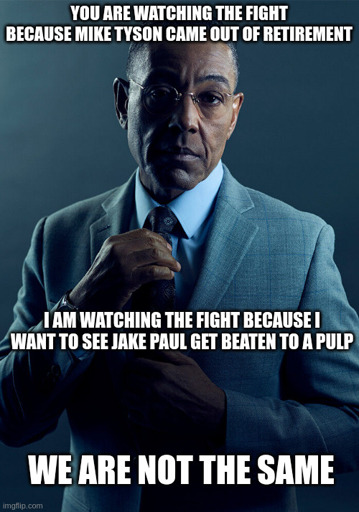 Gus Fring meme, captioned "You are watching the fight because Mike Tyson came out of retirement. I am watching the fight because I want to see Jake Paul get beaten to a pulp. We are not the same."